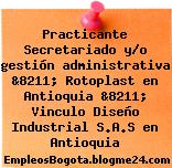 Practicante Secretariado y/o gestión administrativa &8211; Rotoplast en Antioquia &8211; Vinculo Diseño Industrial S.A.S en Antioquia