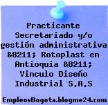 Practicante Secretariado y/o gestión administrativa &8211; Rotoplast en Antioquia &8211; Vinculo Diseño Industrial S.A.S