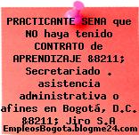 PRACTICANTE SENA que NO haya tenido CONTRATO de APRENDIZAJE &8211; Secretariado . asistencia administrativa o afines en Bogotá, D.C. &8211; Jiro S.A