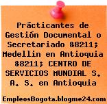 Prácticantes de Gestión Documental o Secretariado &8211; Medellin en Antioquia &8211; CENTRO DE SERVICIOS MUNDIAL S. A. S. en Antioquia