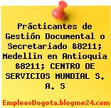 Prácticantes de Gestión Documental o Secretariado &8211; Medellin en Antioquia &8211; CENTRO DE SERVICIOS MUNDIAL S. A. S