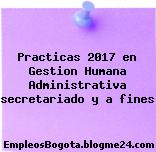 Practicas 2017 en Gestion Humana Administrativa secretariado y a fines