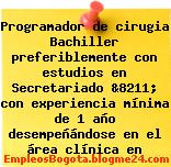 Programador de cirugia Bachiller preferiblemente con estudios en Secretariado &8211; con experiencia mínima de 1 año desempeñándose en el área clínica en