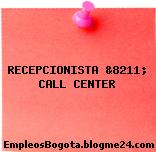 RECEPCIONISTA &8211; CALL CENTER