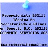 Recepcionista &8211; Técnica En Secretariado o Afines en Bogotá, D.C. &8211; COOMPHIA SERVICIOS SAS