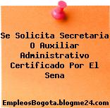 Se Solicita Secretaria O Auxiliar Administrativo Certificado Por El Sena
