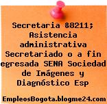 Secretaria &8211; Asistencia administrativa Secretariado o a fin egresada SENA Sociedad de Imágenes y Diagnóstico Esp