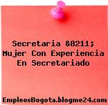 Secretaria &8211; Mujer Con Experiencia En Secretariado