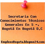 Secretaria Con Conocimientos Técnicos Generales En S ?, Bogotá En Bogotá D.C