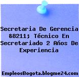 Secretaria De Gerencia &8211; Técnico En Secretariado 2 Años De Experiencia