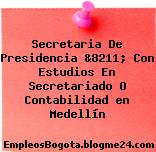 Secretaria De Presidencia &8211; Con Estudios En Secretariado O Contabilidad en Medellín
