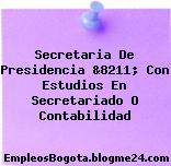 Secretaria De Presidencia &8211; Con Estudios En Secretariado O Contabilidad