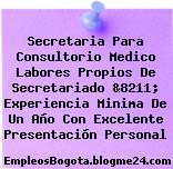 Secretaria Para Consultorio Medico Labores Propios De Secretariado &8211; Experiencia Minima De Un Año Con Excelente Presentación Personal