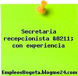 Secretaria recepcionista &8211; con experiencia