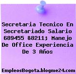 Secretaria Tecnico En Secretariado Salario 689455 &8211; Manejo De Office Experiencia De 3 Años