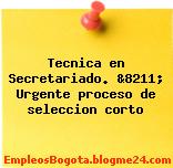 Tecnica en Secretariado. &8211; Urgente proceso de seleccion corto