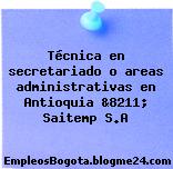Técnica en secretariado o areas administrativas en Antioquia &8211; Saitemp S.A