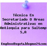 Técnica En Secretariado O Areas Administrativas en Antioquia para Saitemp S.A