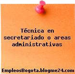 Técnica en secretariado o areas administrativas