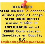 TECNICA EN SECRETARIADO o carrera afines para el cargo SECRETARIA &8211; mínimo 5 AÑOS DE EXPERIENCIA en el CARGO Contratación Inmediata en Bogotá, D.C