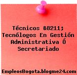 Técnicos &8211; Tecnólogos En Gestión Administrativa Ó Secretariado