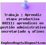 Trabajo : Aprendiz etapa productiva &8211; aprendices en gestión administrativa secretariado y afines