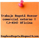 Trabajo Bogotá Asesor comercial externo | (J-434) Oficina