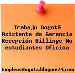 Trabajo Bogotá Asistente de Gerencia Recepción Billinge No estudiantes Oficina