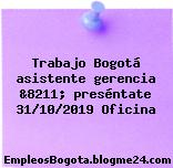 Trabajo Bogotá asistente gerencia &8211; preséntate 31/10/2019 Oficina