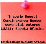 Trabajo Bogotá Cundinamarca Asesor comercial externo &8211; Bogota Oficina
