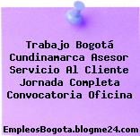 Trabajo Bogotá Cundinamarca Asesor Servicio Al Cliente Jornada Completa Convocatoria Oficina