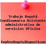 Trabajo Bogotá Cundinamarca Asistente administrativa de servicios Oficina
