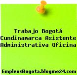 Trabajo Bogotá Cundinamarca Asistente Administrativa Oficina