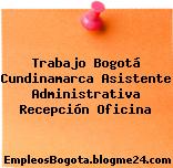 Trabajo Bogotá Cundinamarca Asistente Administrativa Recepción Oficina