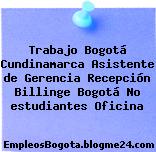 Trabajo Bogotá Cundinamarca Asistente de Gerencia Recepción Billinge Bogotá No estudiantes Oficina