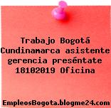 Trabajo Bogotá Cundinamarca asistente gerencia preséntate 18102019 Oficina