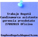 Trabajo Bogotá Cundinamarca asistente gerencia preséntate 27092019 Oficina