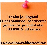 Trabajo Bogotá Cundinamarca asistente gerencia preséntate 31102019 Oficina