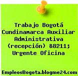 Trabajo Bogotá Cundinamarca Auxiliar Administrativa (recepción) &8211; Urgente Oficina
