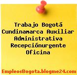 Trabajo Bogotá Cundinamarca Auxiliar Administrativa Recepciónurgente Oficina