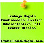Trabajo Bogotá Cundinamarca Auxiliar Administrativo Call Center Oficina