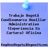 Trabajo Bogotá Cundinamarca Auxiliar Administrativo (Experiencia En Cartera) Oficina