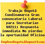 Trabajo Bogotá Cundinamarca Gran convocatoria Laboral para Secretarias &8211; Respuesta inmediata No pierdas la oportunidad Oficina