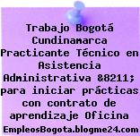 Trabajo Bogotá Cundinamarca Practicante Técnico en Asistencia Administrativa &8211; para iniciar prácticas con contrato de aprendizaje Oficina