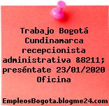 Trabajo Bogotá Cundinamarca recepcionista administrativa &8211; preséntate 23/01/2020 Oficina