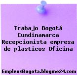 Trabajo Bogotá Cundinamarca Recepcionista empresa de plasticos Oficina