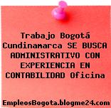 Trabajo Bogotá Cundinamarca SE BUSCA ADMINISTRATIVO CON EXPERIENCIA EN CONTABILIDAD Oficina