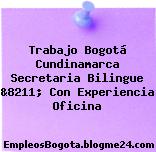 Trabajo Bogotá Cundinamarca Secretaria Bilingue &8211; Con Experiencia Oficina