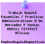 Trabajo Bogotá Pasantias / Practicas Administrativas O De Mercadeo Y Ventas &8211; [STI512] Oficina