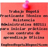 Trabajo Bogotá Practicante Técnico en Asistencia Administrativa &8211; para iniciar prácticas con contrato de aprendizaje Oficina